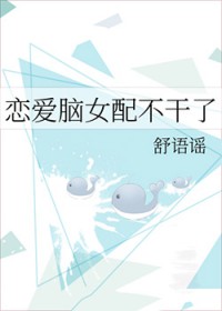 恋爱脑女配不干了 恋爱脑女配不干了