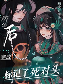 变A后,我标记了死对头 变A后,我标记了死对头